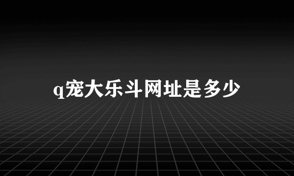 q宠大乐斗网址是多少