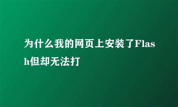 为什么我的网页上安装了Flash但却无法打