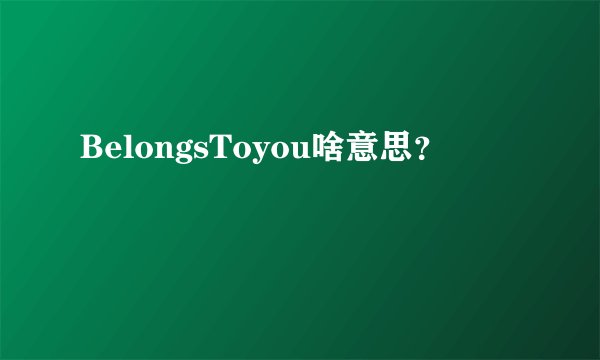 BelongsToyou啥意思？
