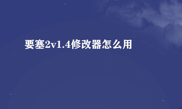 要塞2v1.4修改器怎么用