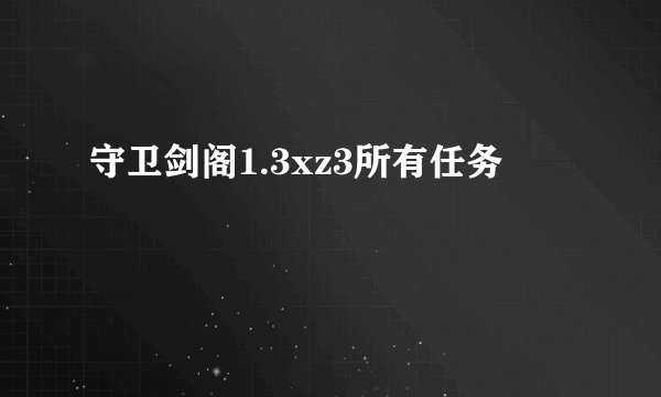守卫剑阁1.3xz3所有任务