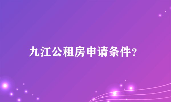 九江公租房申请条件？
