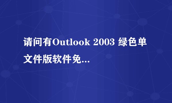 请问有Outlook 2003 绿色单文件版软件免费百度云资源吗