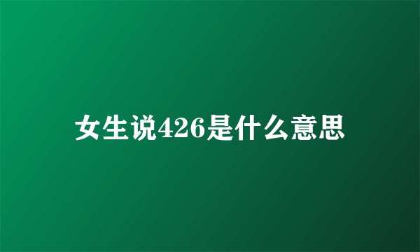 女生说426是什么意思