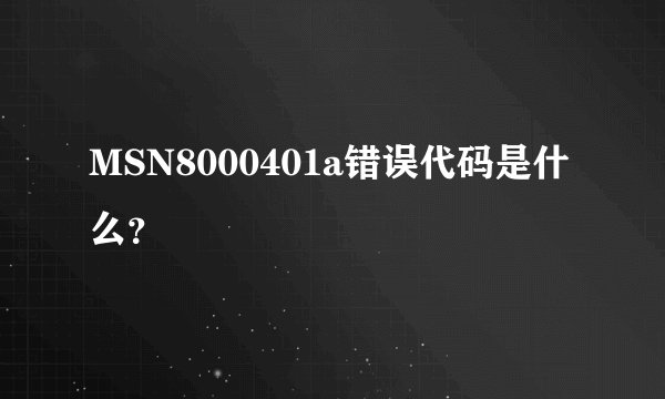 MSN8000401a错误代码是什么？