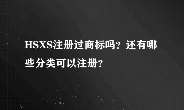 HSXS注册过商标吗？还有哪些分类可以注册？