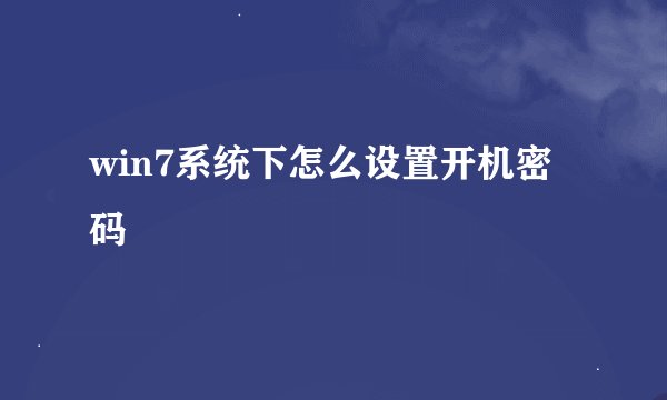 win7系统下怎么设置开机密码