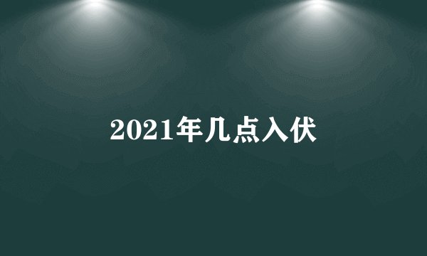 2021年几点入伏