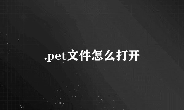 .pet文件怎么打开