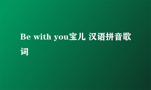 Be with you宝儿 汉语拼音歌词