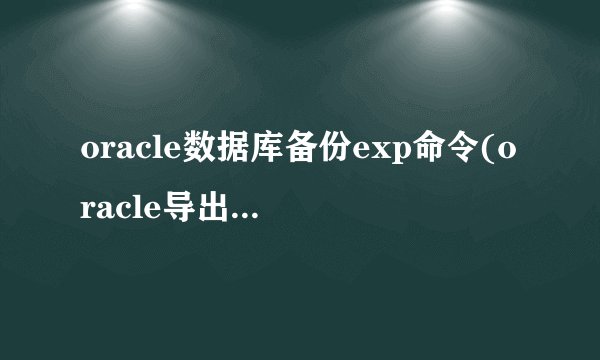 oracle数据库备份exp命令(oracle导出exp)
