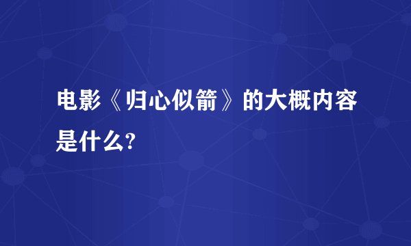电影《归心似箭》的大概内容是什么?