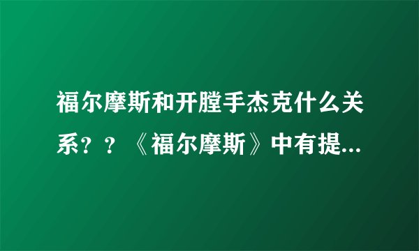 福尔摩斯和开膛手杰克什么关系？？《福尔摩斯》中有提到过开膛手杰克么？？