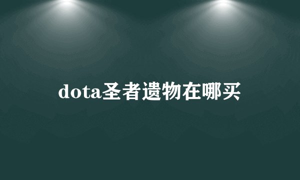 dota圣者遗物在哪买