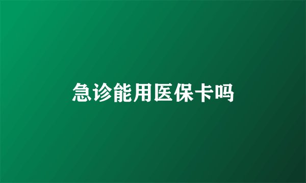 急诊能用医保卡吗