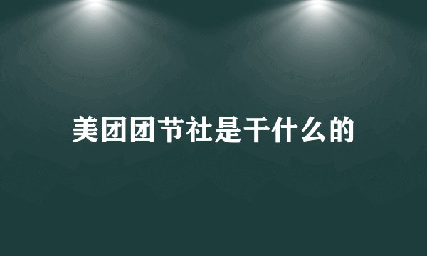 美团团节社是干什么的