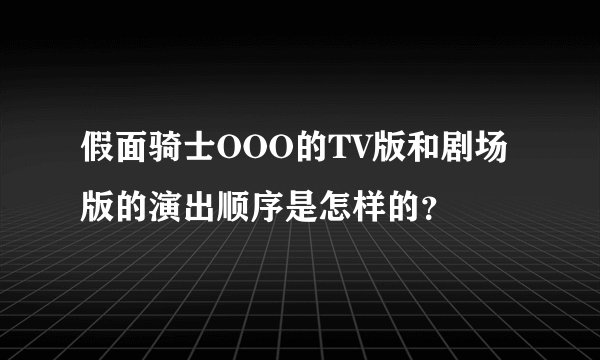 假面骑士OOO的TV版和剧场版的演出顺序是怎样的？