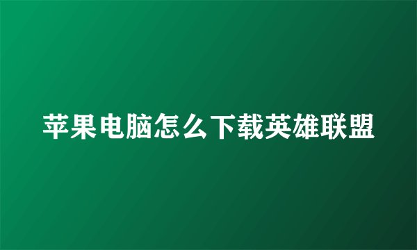 苹果电脑怎么下载英雄联盟