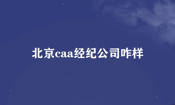 北京caa经纪公司咋样