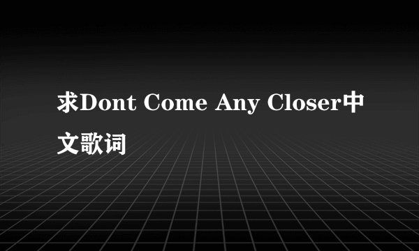 求Dont Come Any Closer中文歌词