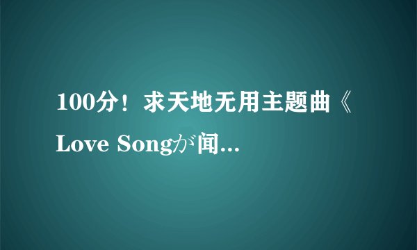 100分！求天地无用主题曲《Love Songが闻こえる》歌词！