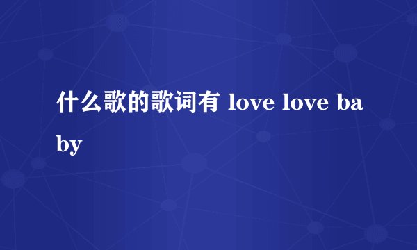 什么歌的歌词有 love love baby