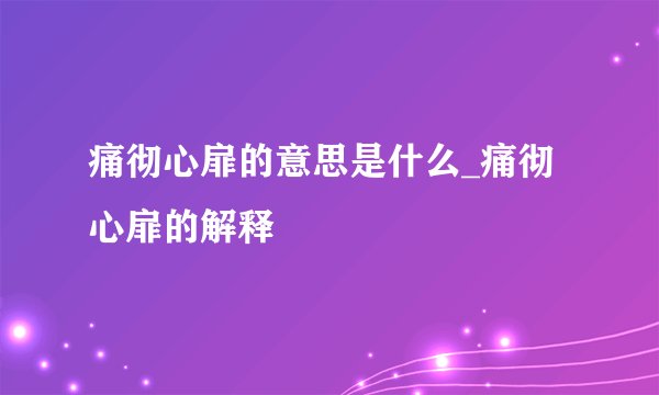 痛彻心扉的意思是什么_痛彻心扉的解释
