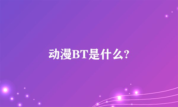 动漫BT是什么?