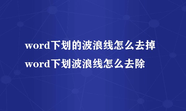 word下划的波浪线怎么去掉word下划波浪线怎么去除