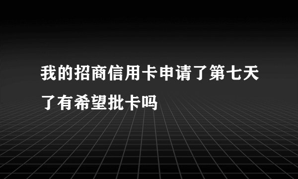 我的招商信用卡申请了第七天了有希望批卡吗