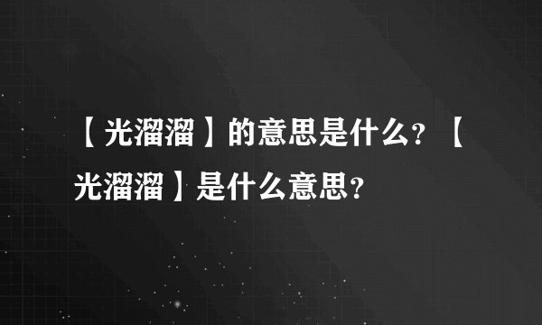 【光溜溜】的意思是什么？【光溜溜】是什么意思？