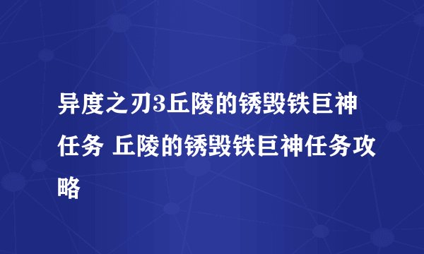 异度之刃3丘陵的锈毁铁巨神任务 丘陵的锈毁铁巨神任务攻略