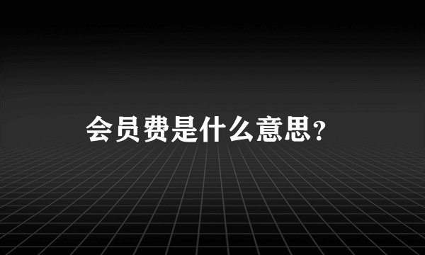 会员费是什么意思?