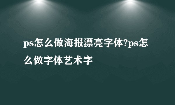 ps怎么做海报漂亮字体?ps怎么做字体艺术字