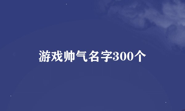 游戏帅气名字300个