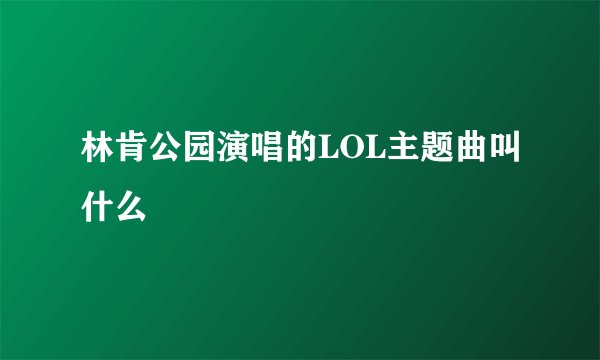 林肯公园演唱的LOL主题曲叫什么