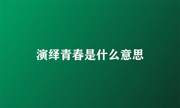 演绎青春是什么意思