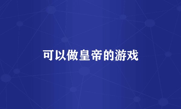 可以做皇帝的游戏