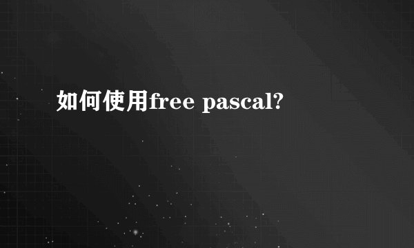 如何使用free pascal?