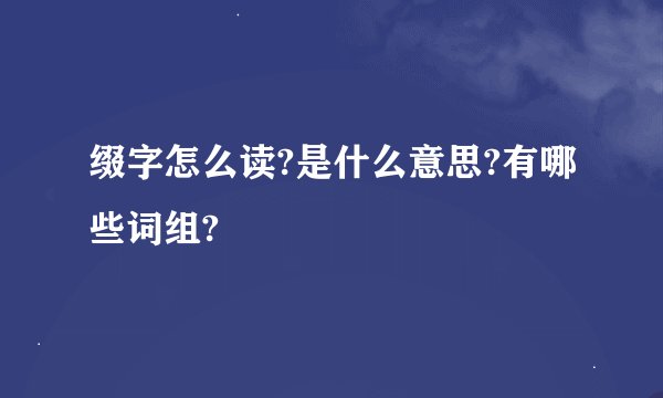 缀字怎么读?是什么意思?有哪些词组?