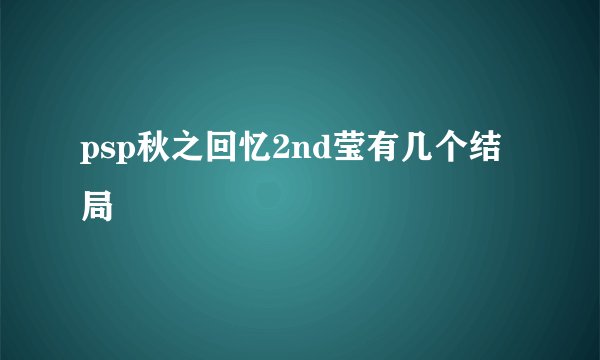 psp秋之回忆2nd莹有几个结局