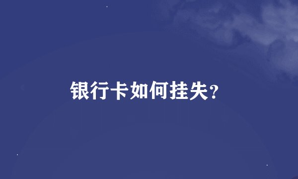 银行卡如何挂失？