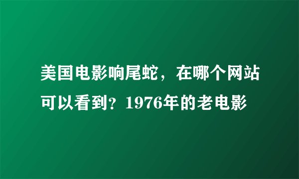 美国电影响尾蛇，在哪个网站可以看到？1976年的老电影