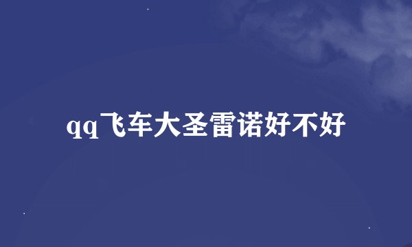 qq飞车大圣雷诺好不好