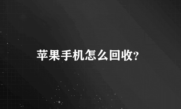 苹果手机怎么回收？