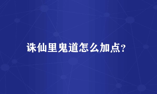 诛仙里鬼道怎么加点？
