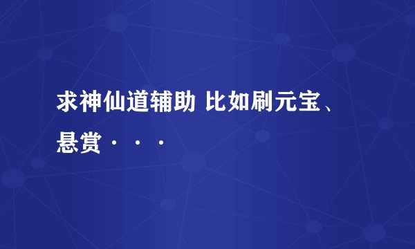求神仙道辅助 比如刷元宝、悬赏···