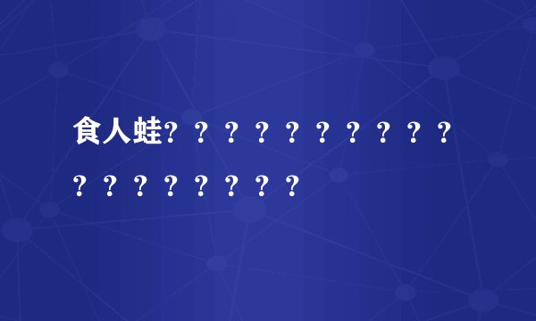 食人蛙??????????????????