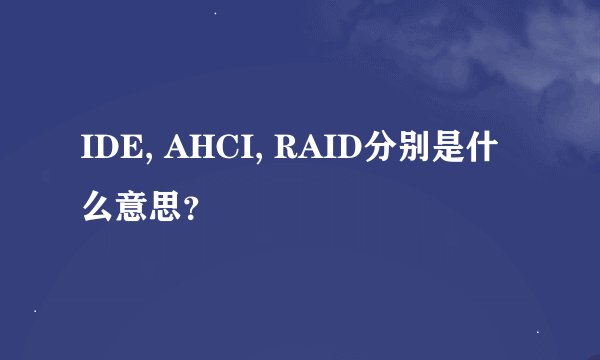 IDE, AHCI, RAID分别是什么意思？