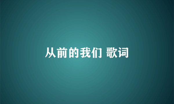 从前的我们 歌词